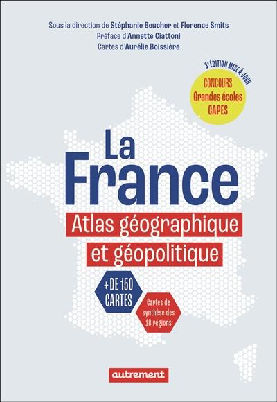 La France : atlas géographique et géopolitique : + de 150 cartes, cartes de synthèse des 18 régions
