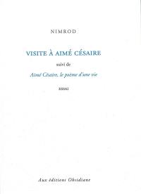 Visite à Aimé Césaire. Aimé Césaire, le poème d'une vie : essai