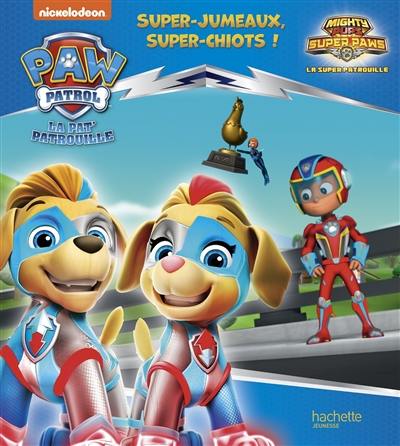 La Pat' Patrouille. Mighty pups : super-jumeaux, super-chiots ! La Pat' Patrouille. Mighty pups : super-jumeaux, super-chiots !