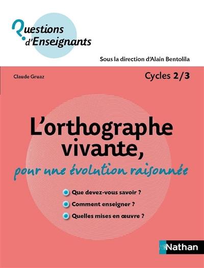 L'orthographe vivante : pour une évolution raisonnée : cycles 2-3