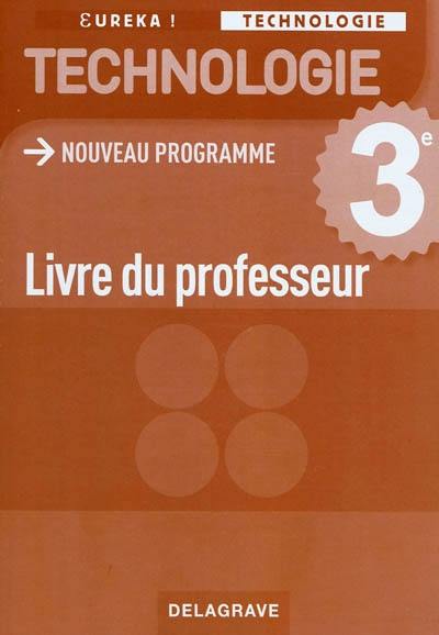 Technologie 3e : nouveau programme : livre du professeur