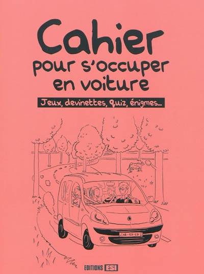 Cahier pour s'occuper en voiture : jeux, devinettes, quiz, énigmes... Cahier pour s'occuper en voiture : jeux, devinettes, quiz, énigmes...