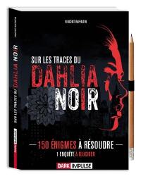 Sur les traces du Dahlia noir : 150 énigmes à résoudre, 1 enquête à élucider