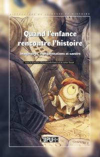 Quand l'enfance rencontre l'histoire : imaginaires, représentations et savoirs