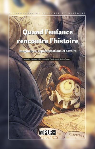 Quand l'enfance rencontre l'histoire : imaginaires, représentations et savoirs Quand l'enfance rencontre l'histoire : imaginaires, représentations et savoirs