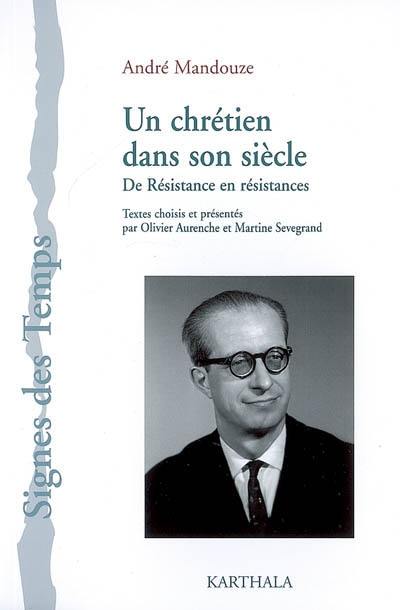 Un chrétien dans son siècle : de Résistance en résistances Un chrétien dans son siècle : de Résistance en résistances