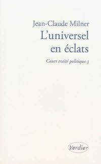 Court traité politique. Vol. 3. L'universel en éclats