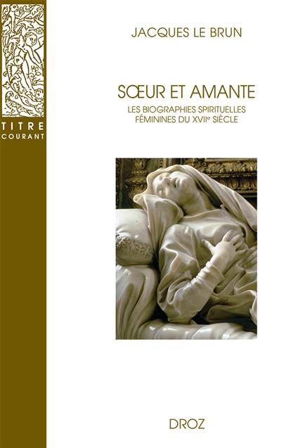 Soeur et amante : les biographies spirituelles féminines du XVIIe siècle Soeur et amante : les biographies spirituelles féminines du XVIIe siècle