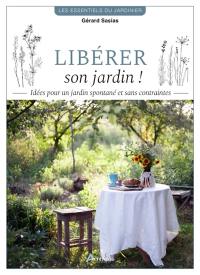 Libérer son jardin ! : idées pour un jardin spontané et sans contraintes