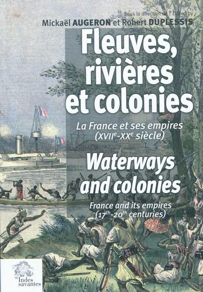 Fleuves, rivières et colonies : la France et ses Empires (XVIIe-XXe siècle) : actes du 33e Congrès international de la French colonial historical society, La Rochelle et Brouage, France, 6-10 juin 2007. Waterways and colonies : France and its empires (17th-20th centuries)