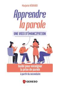 Apprendre la parole : une voix d'émancipation : guide pour enseigner la prise de parole à partir du secondaire