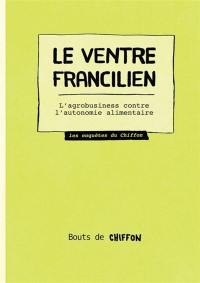 Le ventre francilien : l'agrobusiness contre l'autonomie alimentaire