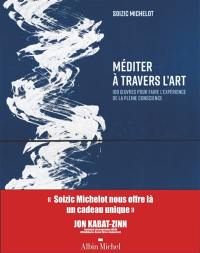 Méditer à travers l'art : 100 oeuvres pour faire l'expérience de la pleine conscience