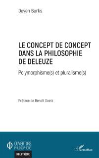 Le concept de concept dans la philosophie de Deleuze : polymorphisme(s) et pluralisme(s)
