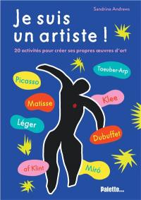Je suis un artiste !. Saint Phalle, Picasso, Klee, Léger, Miró, Dubuffet : 20 activités pour créer ses propres oeuvres d'art