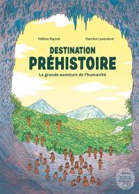 Destination préhistoire : la grande aventure de l'humanité