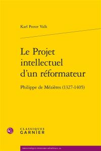 Le projet intellectuel d'un réformateur : Philippe de Mézières (1327-1405)