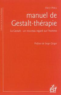 Manuel de Gestalt-thérapie : la Gestalt : un nouveau regard sur l'homme