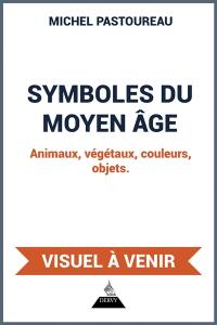 Symboles du Moyen Age : animaux, végétaux, couleurs, objets