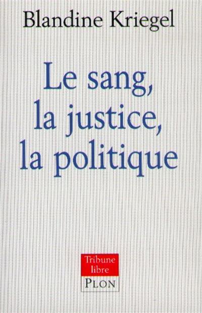 Le sang, la justice, la politique Le sang, la justice, la politique