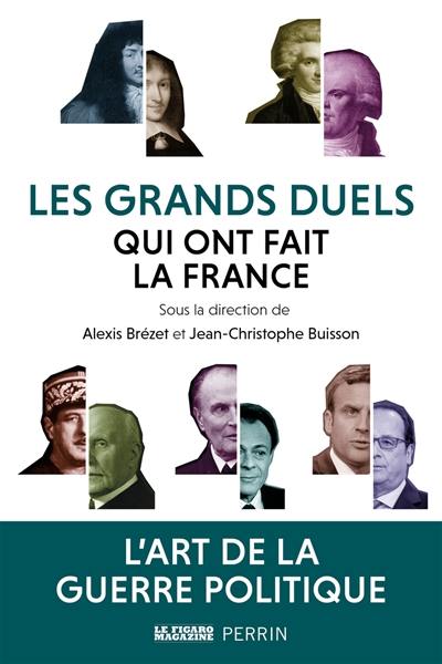 Les grands duels qui ont fait la France : l'art de la guerre politique Les grands duels qui ont fait la France : l'art de la guerre politique