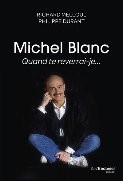 Michel Blanc : quand te reverrai-je...