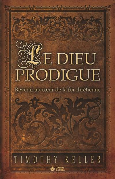 Le Dieu prodigue : revenir au coeur de la foi chrétienne