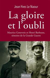 La gloire et l'oubli : Maurice Genevoix et Henri Barbusse, témoins de la Grande Guerre La gloire et l'oubli : Maurice Genevoix et Henri Barbusse, témoins de la Grande Guerre