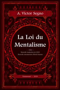 La loi du mentalisme : une explication scientifique et pratique de la pensée ou force de l'esprit, la loi qui régit toute action mentale et physique et les phénomènes, la cause de la vie et de la mort
