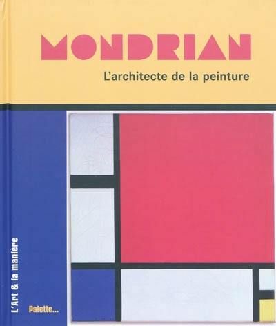 Mondrian : l'architecte de la peinture Mondrian : l'architecte de la peinture