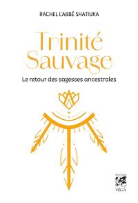 Trinité sauvage : le retour des sagesses ancestrales