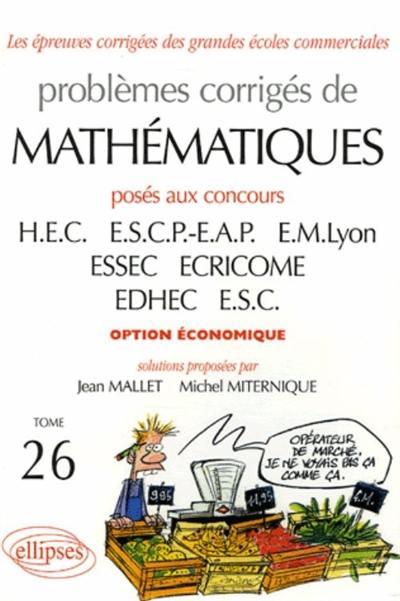 Problèmes corrigés de mathématiques posés au concours HEC, ESCP-EAP, EM Lyon, ESSEC, ECRICOME, EDHEC, ESC : option économique, 2004-2005 Problèmes corrigés de mathématiques posés au concours HEC, ESCP-EAP, EM Lyon, ESSEC, ECRICOME, EDHEC, ESC : option économique, 2004-2005