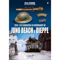 1944 : les Canadiens en Normandie : de Juno Beach à Dieppe