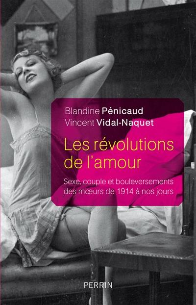 Les révolutions de l'amour : sexe, couple et bouleversements des moeurs de 1914 à nos jours Les révolutions de l'amour : sexe, couple et bouleversements des moeurs de 1914 à nos jours