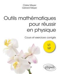 Outils mathématiques pour réussir en physique : cours et exercices corrigés : L1, L2