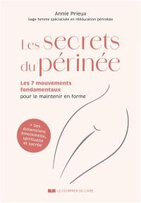 Les secrets du périnée : les 7 mouvements fondamentaux pour le maintenir en forme : + ses dimensions émotionnelle, spirituelle et sacrée