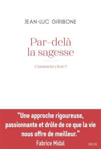 Par-delà la sagesse : comment vivre ?