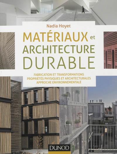 Matériaux et architecture durable : fabrication et transformations, propriétés physiques et architecturales, approche environnementale