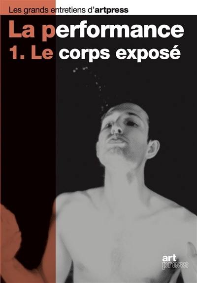 La performance. Vol. 1. Le corps exposé La performance. Vol. 1. Le corps exposé