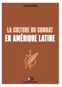La culture du combat en Amérique latine : regard stratégique sur les cultures de combat de l'Amérique hispanique entre les XVe et XIXe siècles