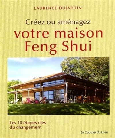 Créez ou aménagez votre maison feng shui : les 10 étapes clés du changement Créez ou aménagez votre maison feng shui : les 10 étapes clés du changement