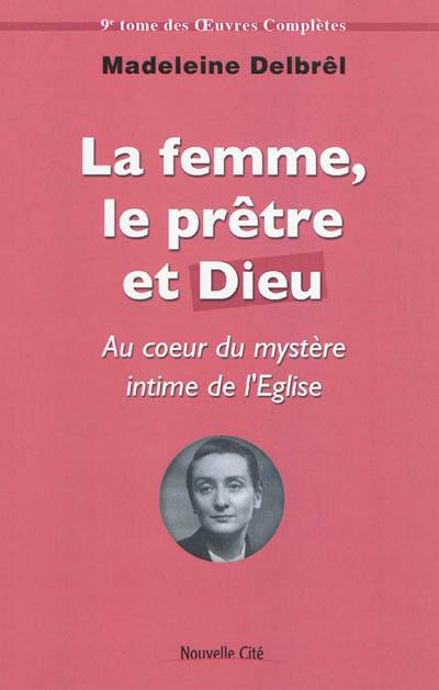 Oeuvres complètes. Vol. 9. Textes missionnaires. Vol. 3. La femme, le prêtre et Dieu : au coeur du mystère intime de l'Eglise