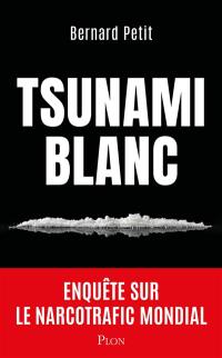 Tsunami blanc : enquête sur le narcotrafic mondial