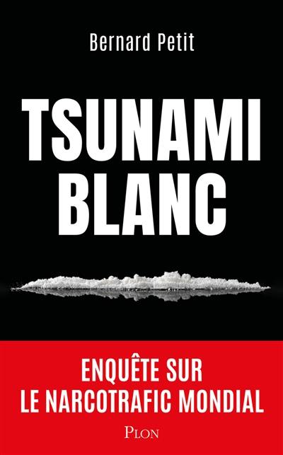 Tsunami blanc : enquête sur le narcotrafic mondial