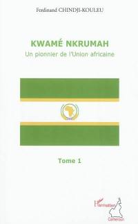 Kwamé Nkrumah : un pionnier de l'Union africaine. Vol. 1