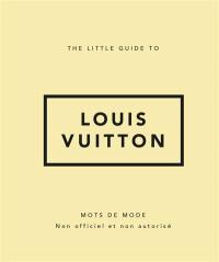 The little guide to Louis Vuitton : mots de mode : non officiel et non autorisé