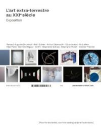L'art extra-terrestre au XXIe siècle : exposition : Renaud Auguste-Dormeuil, Alain Bublex, Arthur Desmoulin.... L'art extra-terrestre au XXIe siècle : textes
