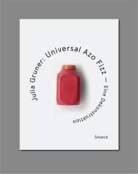 Julia Gruner : Universal Azo Fizz : eine Dekonstruktion