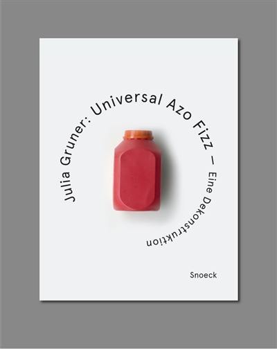Julia Gruner : Universal Azo Fizz : eine Dekonstruktion