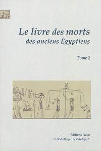 Le Livre des morts des anciens Egyptiens : traduction complète d'après le papyrus de Turin et les manuscrits du Louvre : avec les planches du manuscrit de Turin. Vol. 2. Chapitres 68 à 125 Le Livre des morts des anciens Egyptiens : traduction complète d'après le papyrus de Turin et les manuscrits du Louvre : avec les planches du manuscrit de Turin. Vol. 2. Chapitres 68 à 125
